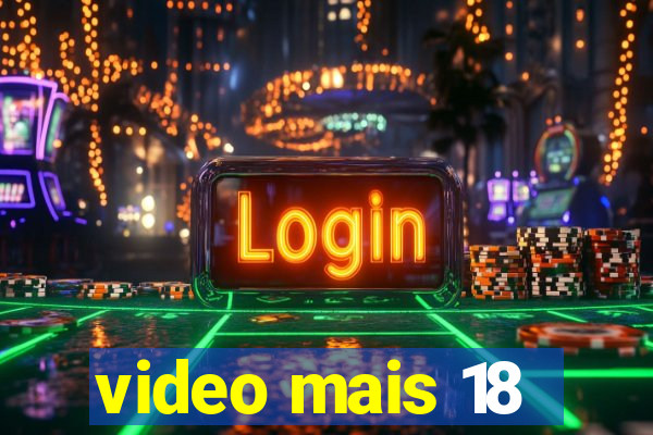 video mais 18